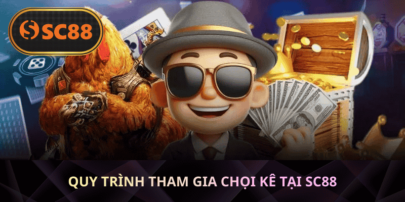 Quy Trình Tham Gia Chọi Kê Tại SC88